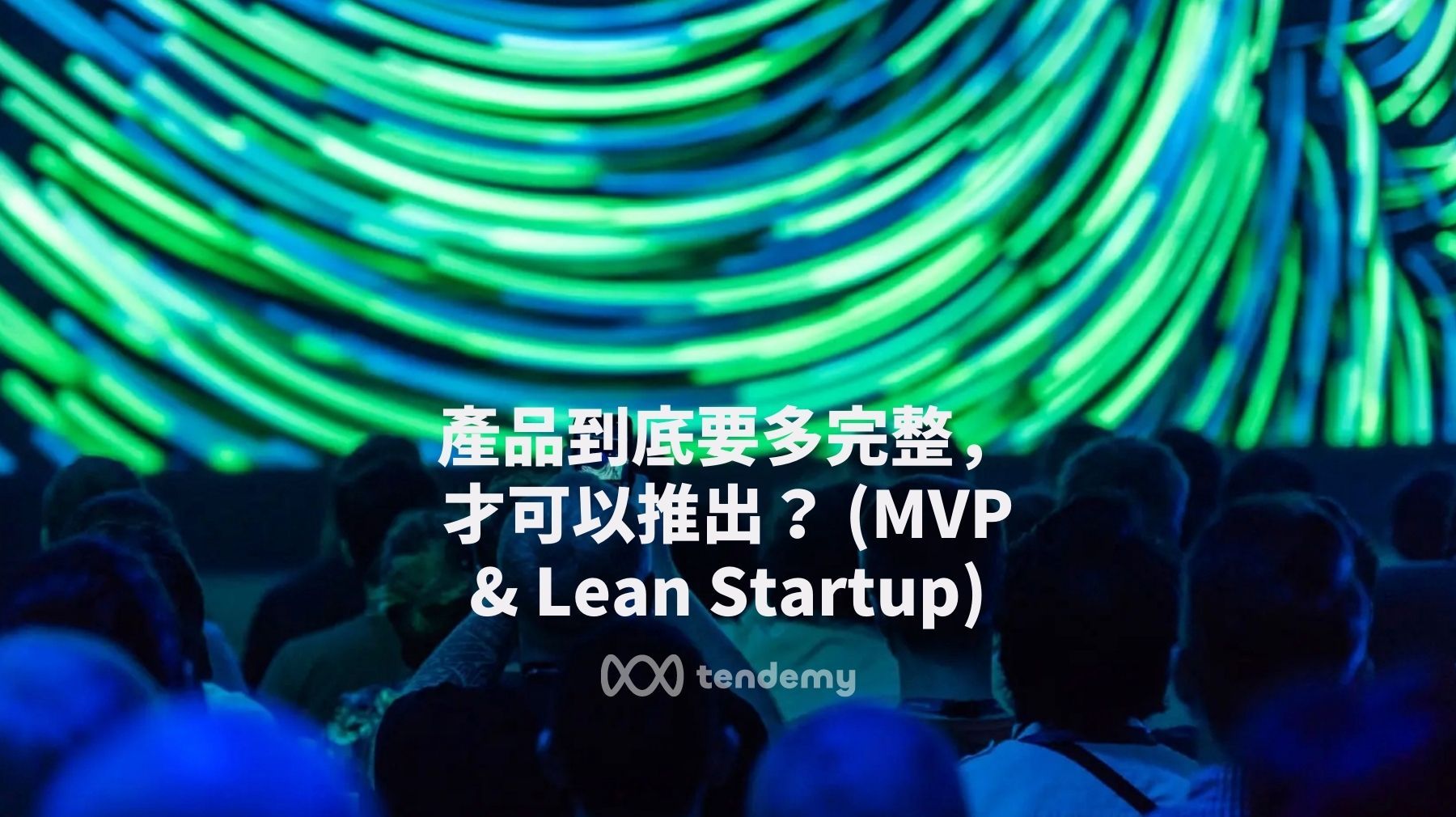 產品到底要多完整，才可以上市？(MVP and Lean Startup)